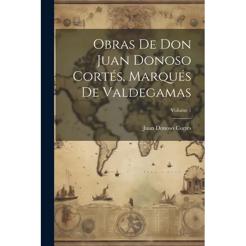 Obras De Don Juan Donoso Cortés, Marqués De Valdegamas; Volume 1
