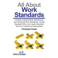 All About Work Standards: Creating, Implementing, Maintaining, and Improving Work Standards, Toyota Standard Work, and Leader Standard Work for