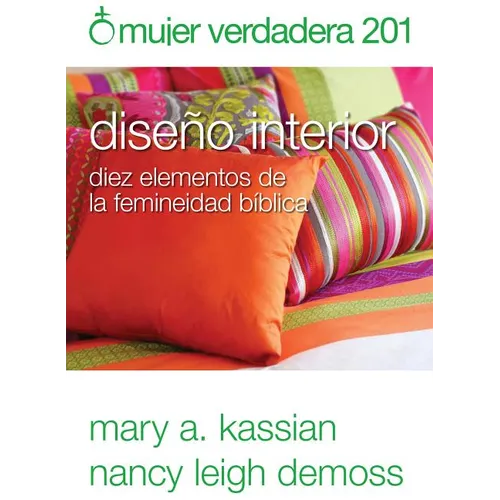 Mujer Verdadera 201: Diseño Interior: Diez Elementos de la Femineidad Bíblica