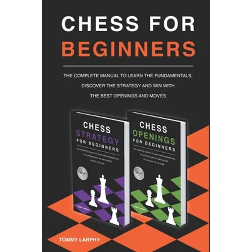 Chess for Beginners: The Complete Manual To Learn The Fundamentals, Discover The Strategy And Win With The Best Openings And Moves [2021] (2 books in