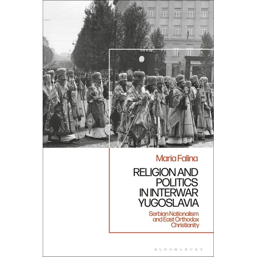 Religion and Politics in Interwar Yugoslavia: Serbian Nationalism and East Orthodox Christianity