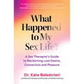 What Happened to My Sex Life?: A Sex Therapist's Guide to Reclaiming Lost Desire, Connection, and Pleasure
