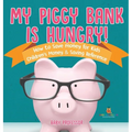 My Piggy Bank is Hungry! How to Save money for Kids Children's Money & Saving Reference