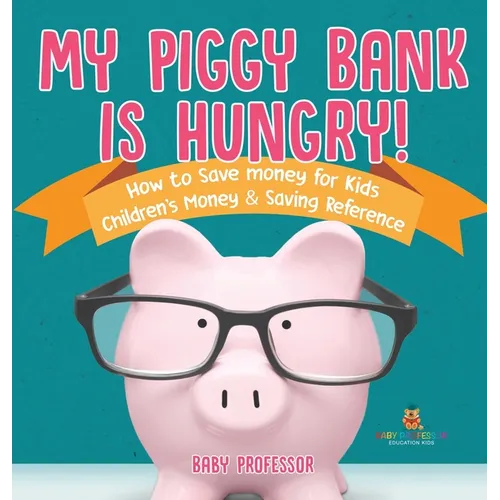 My Piggy Bank is Hungry! How to Save money for Kids Children's Money & Saving Reference