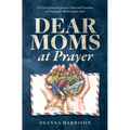 Dear Moms at Prayer: 52 letters from an overseas mom and grandma on praying for Third Culture Kids