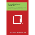 Ritual For Small Churches: A Translation Of The Memoriale Rituum Issued By Pope Benedict XIII, And Revised By Authority Of Pope Benedict XV