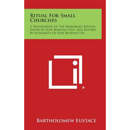 Ritual For Small Churches: A Translation Of The Memoriale Rituum Issued By Pope Benedict XIII, And Revised By Authority Of Pope Benedict XV
