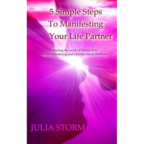5 Simple Steps To Manifesting Your Life Partner: Featuring the work of Marisa Peer Alison Armsrong and Christie Marie Sheldon