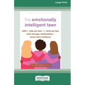 The Emotionally Intelligent Teen: Skills to Help You Deal with What You Feel, Build Stronger Relationships, and Boost Self-Confidence (16pt Large Prin