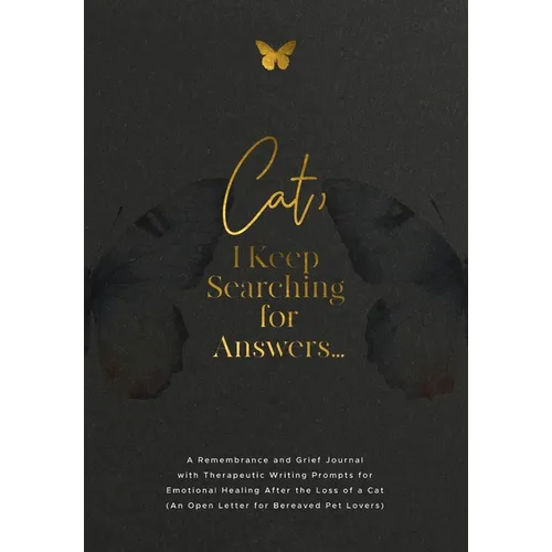 Cat, I Keep Searching for Answers...: A Remembrance and Grief Journal with Therapeutic Writing Prompts for Emotional Healing After the Loss of a Cat (