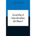 Life And Letters Of Fenton John Anthony Hort (Volume I)