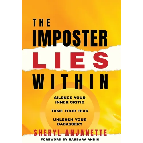 The Imposter Lies Within: Silence Your Inner Critic, Tame Your Fear, Unleash Your Badassery