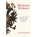 Memory Makers: The Politics of the Past in Putin's Russia