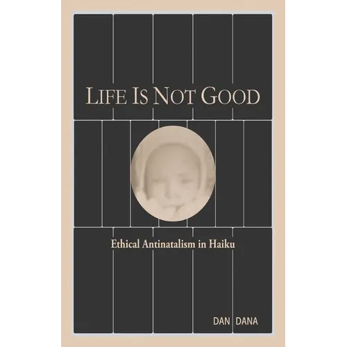 Life Is Not Good: Ethical Antinatalism in Haiku (Color)