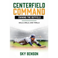 Centerfield Command Owning the Outfield: Skills, Drills, and Thrills (The Ultimate Baseball Mastery Series Mastering Every Position and Aspect of Base