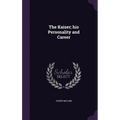 The Kaiser; his Personality and Career
