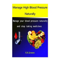 Manage High Blood Pressure Naturally: Manage your blood pressure naturally and stop taking medicines