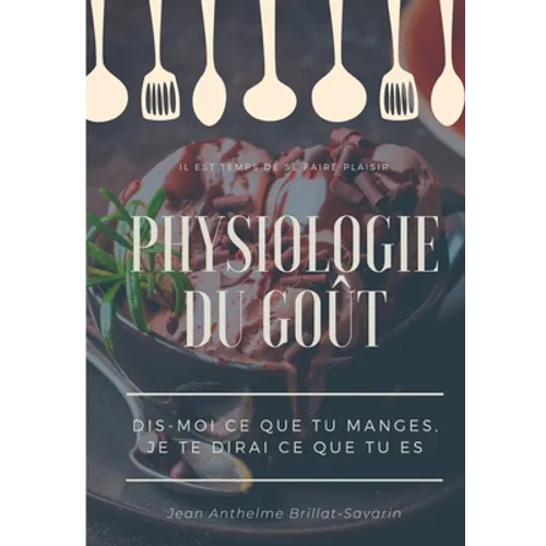 Physiologie du goût: Dis-moi ce que tu manges, je te dirai ce que tu es: étude scientifique (et drolatique) de la gastronomie française