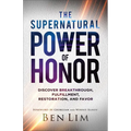 The Supernatural Power of Honor: Discover Breakthrough, Fulfillment, Restoration, and Favor