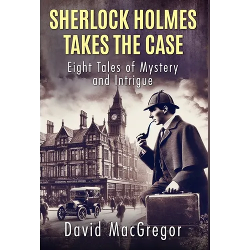 Sherlock Holmes Takes The Case: Eight Tales of Mystery and Intrigue