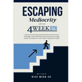 Escaping Mediocrity with the 4 Week QTR: Strategic Goal-Setting That Ensures You Stay Laser-Focused on Your Most Impactful Goals