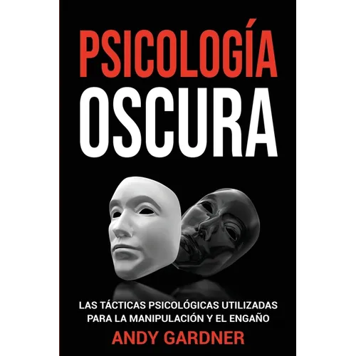 Psicología Oscura: Las tácticas psicológicas utilizadas para la manipulación y el engaño