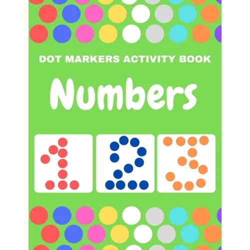 Dot Markers Activity Book Numbers: Do a Dot Coloring Dot Markers Activity Book Numbers For Kids and Toddler, Preschool Art Paint Daubers Kids Activity