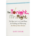 Not Tonight, Mr. Right: The Best (Don't Get) Laid Plans for Finding and Marrying the Man of Your Dreams