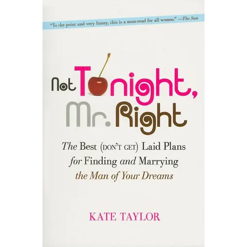 Not Tonight, Mr. Right: The Best (Don't Get) Laid Plans for Finding and Marrying the Man of Your Dreams