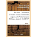 Essai Sur l'Histoire de Neustrie Ou de Normandie: Depuis Jules César Jusqu'à Philippe-Auguste. Volume 1