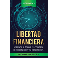 Libertad Financiera: Aprende a Tomar el Control de tu Dinero y de tu Tiempo Hoy Volumen 1: Los Principios del Ahorro