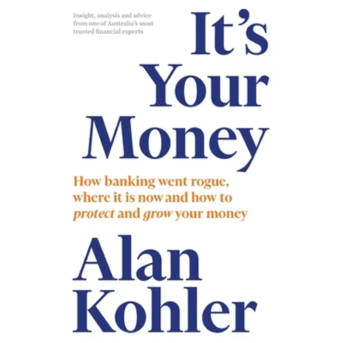 It's Your Money: How Banking Went Rogue, Where it is Now and How to Protect and Grow Your Money