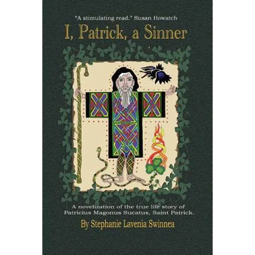 ''I, Patrick, a Sinner...'': A Novelization of the True Life Story of Patricius Magonus Sucatus