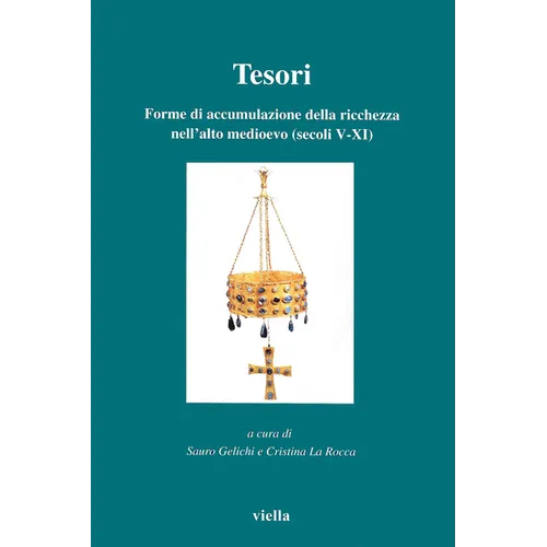 Tesori: Forme Di Accumulazione Della Ricchezza Nell'alto Medioevo (Secoli V-XI)