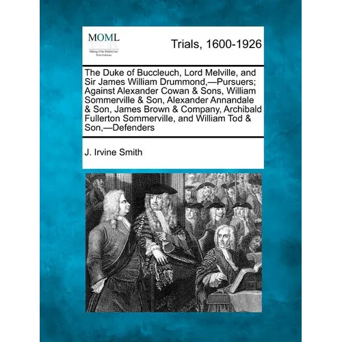 The Duke of Buccleuch, Lord Melville, and Sir James William Drummond, -Pursuers; Against Alexander Cowan & Sons, William Sommerville & Son, Alexander - Paperback