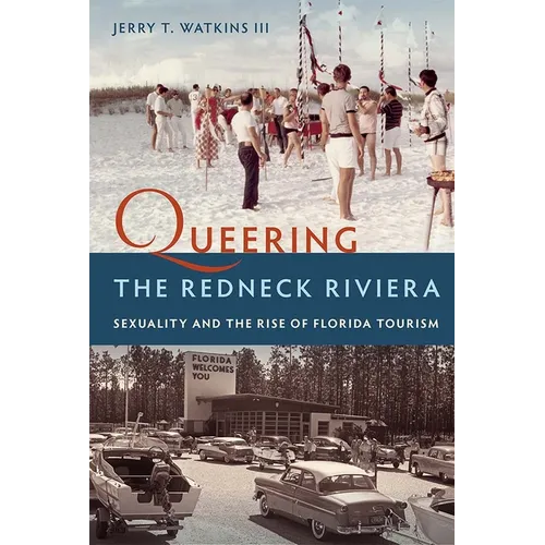 Queering the Redneck Riviera: Sexuality and the Rise of Florida Tourism