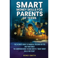 Smart Money Skills for Parents of Teens: The Ultimate Guide to Financial Freedom for You and Your Family. The Companion Book to Reno Smith's "Smart Mo