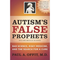 Autism's False Prophets: Bad Science, Risky Medicine, and the Search for a Cure
