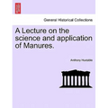 A Lecture on the Science and Application of Manures.