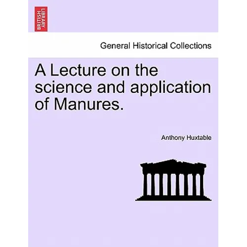 A Lecture on the Science and Application of Manures.