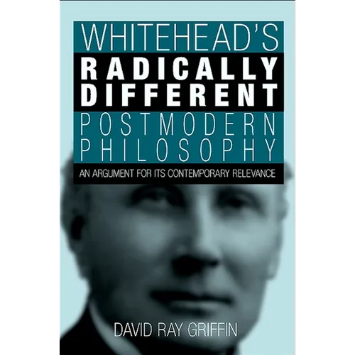 Whitehead's Radically Different Postmodern Philosophy: An Argument for Its Contemporary Relevance