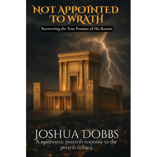 Not Appointed To Wrath: Recovering The True Promise of His Return