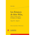 Les Errances de Frere Felix, Pelerin En Terre Sainte, En Arabie Et En Egypte. Tome VI - Traite 6