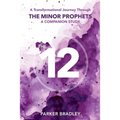 The Twelve: A Transformational Journey Through The Minor Prophets A Companion Study