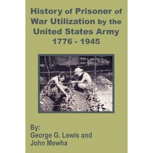 History of Prisoner of War Utilization by the United States Army 1776 - 1945