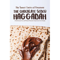 The Sweet Taste of Freedom: The Chocolate Seder Haggadah: A Chocolate-Themed Passover Seder for Kids, Families, and Chocolate Lovers of All Ages