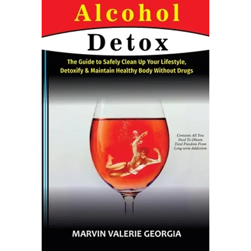 Alcohol Detox: The Guide to Safely Clean Up Your Lifestyle, Detoxify & Maintain Healthy Body Without Drugs - Paperback