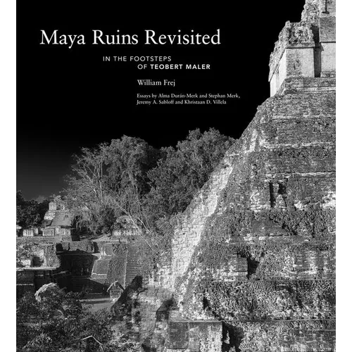 Maya Ruins Revisited: In the Footsteps of Teobert Maler