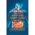How to Prevent and Defeat Cancer Naturally