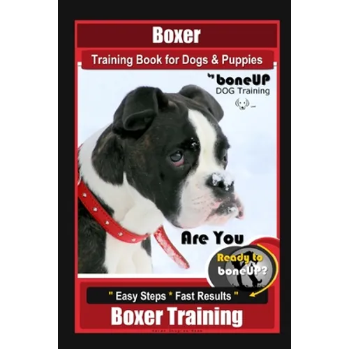 Boxer Training Book for Dogs and Puppies by BoneUP Dog Training: Are You Ready to Bone Up? Easy Steps, Fast Results Boxer Training